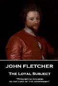 John Fletcher - The Loyal Subject: Tyranny is yielding to the lust of the governing