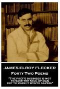 James Elroy Flecker - Forty Two Poems: The poet's business is not to save the soul of man but to make it worth saving