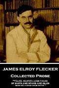 James Elroy Flecker - Collected Prose: Tales, marvellous tales of ships and stars and isles where good men rest