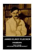 James Elroy Flecker - Hassan: She is mine, and magic rules the world!
