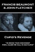 Francis Beaumont & John Fletcher - Cupid's Revenge: In being thus dishonest, for a name He call'd him Cupid