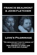 Francis Beaumont & John Fletcher - Love's Pilgrimage: No ground but this to argue on? no swords left Nor friends to carry this, but your own furies?