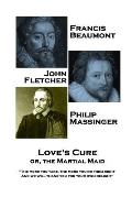 Francis Beaumont, JohnFletcher & Philip Massinger - Love's Cure or, The Martial: The more you take, the more you do them right, And we will thank you
