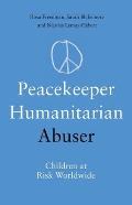 Peacekeeper, Humanitarian, Abuser: Children at Risk Worldwide