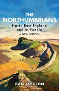 The Northumbrians: North-East England and Its People -- A New History