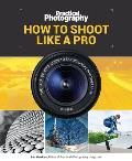 How to Shoot Like a Pro The Step by Step Guide to Taking Great Photographs