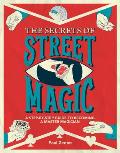 The Secrets of Street Magic: A Step-By-Step Guide to Becoming a Master Magician