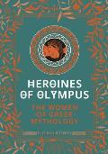 Heroines of Olympus The Women of Greek Mythology