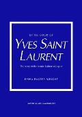 Little Book of Yves Saint Laurent The Story of the Iconic Fashion House