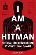 I Am a Hitman The Real Life Confessions of a Contract Killer