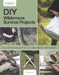 DIY Wilderness Survival Projects 15 Step By Step Projects for the Great Outdoors