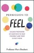 Permission to Feel unlock the power of emotions to help yourself & your child thrive
