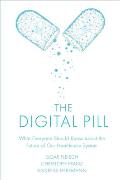 The Digital Pill: What Everyone Should Know about the Future of Our Healthcare System