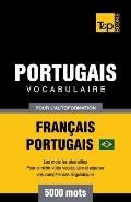 Portugais Vocabulaire - Fran?ais-Portugais Br?silien - pour l'autoformation - 5000 mots: Les mots les plus utiles - Pour enrichir votre vocabulaire et