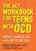 The ACT Workbook for Teens with Ocd: Unhook Yourself and Live Life to the Full