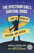 The Spectrum Girls Survival Guide How to Grow Up Awesome & Autistic