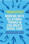 Working with Relational Trauma in Children's Social Care: A Practitioner's Guide to Using Dyadic Developmental Practice