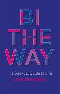 Bi the Way The Bisexual Guide to Life