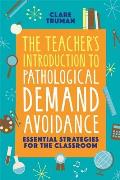 The Teacher's Introduction to Pathological Demand Avoidance: Essential Strategies for the Classroom