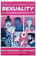 How to Understand Your Sexuality A Practical Guide for Exploring Who You Are