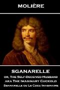 Moliere - Sganarelle Or, the Self-Deceived Husband Aka the Imaginary Cuckold: Sganarelle Ou Le Cocu Imaginaire