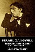 Israel Zangwill - The Grandchildren of the Ghetto: 'Every dogma has its day, but ideals are eternal''