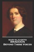 Mary Elizabeth Braddon - Beyond These Voices