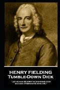 Henry Fielding - Tumble-Down Dick: Let no man be sorry he has done good, because others have done evil