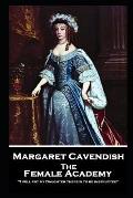 Margaret Cavendish - The Female Academy: 'I will put my Daughter therein to be instructed''