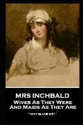 Mrs Inchbald - Wives As They Were And Maids As They Are: 'Why blame me?''