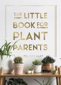 Little Book for Plant Parents Simple Tips to Help You Grow Your Own Urban Jungle