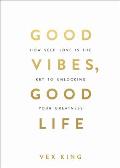 Good Vibes Good Life A Real World Guide to Achieving a Greater Life