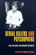 Serial Killers and Psychopaths: True Life Cases That Shocked the World