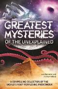 Greatest Mysteries of the Unexplained A Compelling Collection of the Worlds Most Perplexing Phenomena