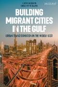 Building Migrant Cities in the Gulf: Urban Transformation in the Middle East