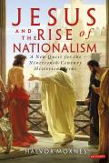 Jesus and the Rise of Nationalism: A New Quest for the Nineteenth Century Historical Jesus