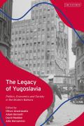 The Legacy of Yugoslavia: Politics, Economics and Society in the Modern Balkans