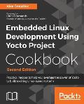 Embedded Linux Development Using Yocto Project Cookbook: Practical recipes to help you leverage the power of Yocto to build exciting Linux-based syste