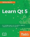 Learn QT 5: Build modern, responsive cross-platform desktop applications with Qt, C++, and QML