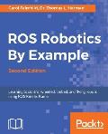 ROS Robotics By Example - Second Edition: Learning to control wheeled, limbed, and flying robots using ROS Kinetic Kame