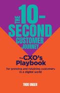The 10-Second Customer Journey: The Cxo's Playbook for Growing and Retaining Customers in a Digital World
