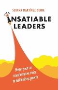 Insatiable Leaders: Master Your Six Transformative Traits to Fuel Limitless Growth