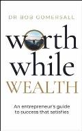 Worthwhile Wealth: An Entrepreneur's Guide to Success That Satisfies