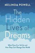Hidden Lives of Dreams What They Can Tell Us & How They Can Change Our World
