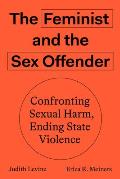 Feminist & the Sex Offender Confronting Harm & Ending State Violence