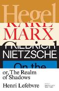 Hegel Marx Nietzsche Or the Realm of Shadows