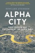 Alpha City How London Was Captured by the Super Rich