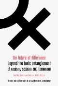 Future of Difference Beyond the Toxic Entanglement of Racism Sexism & Feminism