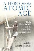 A Hero for the Atomic Age: Thor Heyerdahl and the Kon-Tiki Expedition