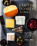 Cheese Boards to Share: How to Create a Stunning Cheese Board for Any Occasion